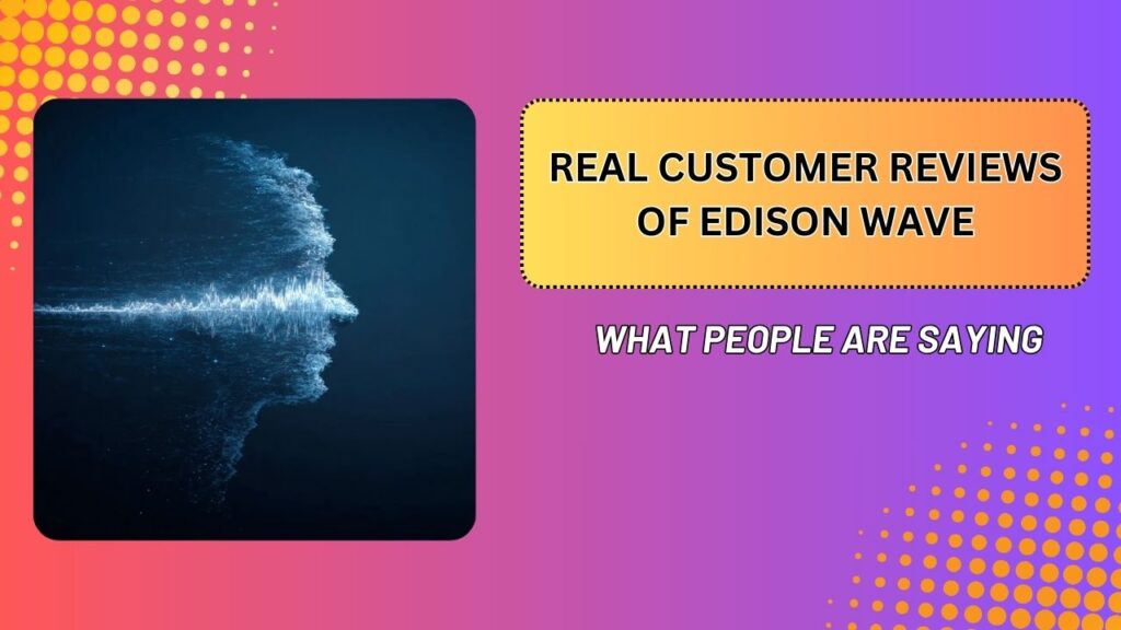 Real-Customer-Reviews-of-Edison-Wave-–-What-People-Are-Saying-1024x576-1.jpg
