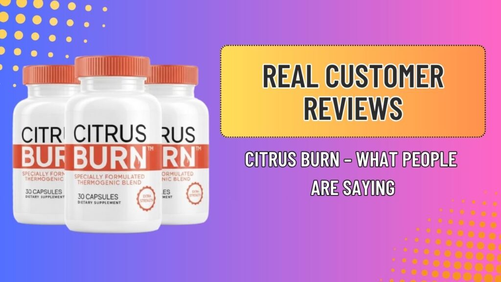 Real Customer Reviews of Citrus Burn – What People Are Saying