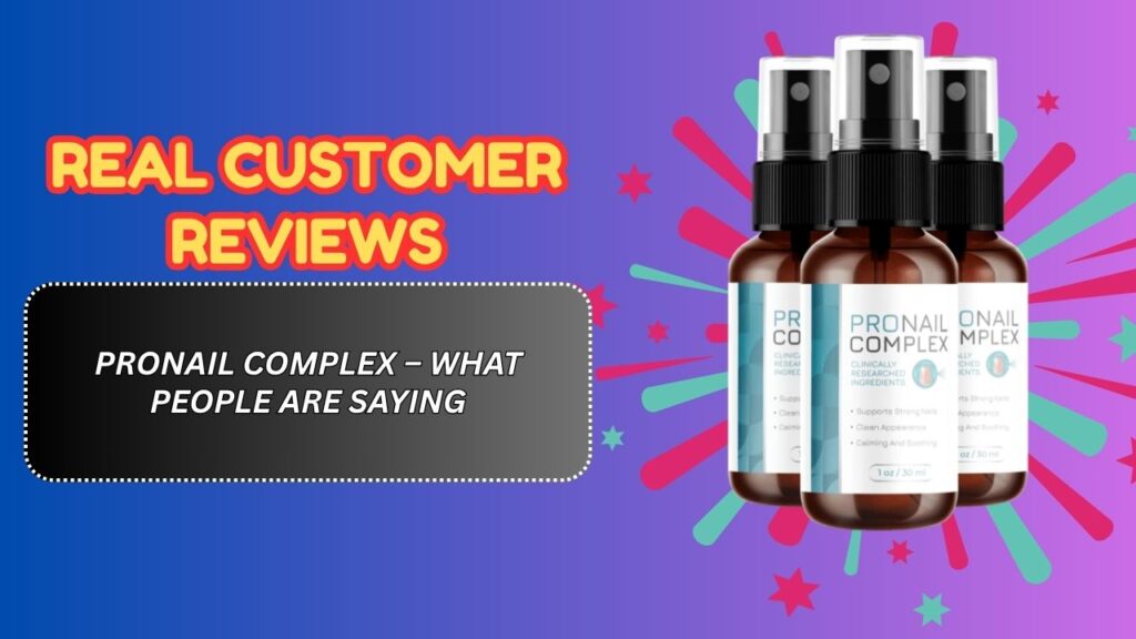 Real Customer Reviews of ProNail Complex – What People Are Saying