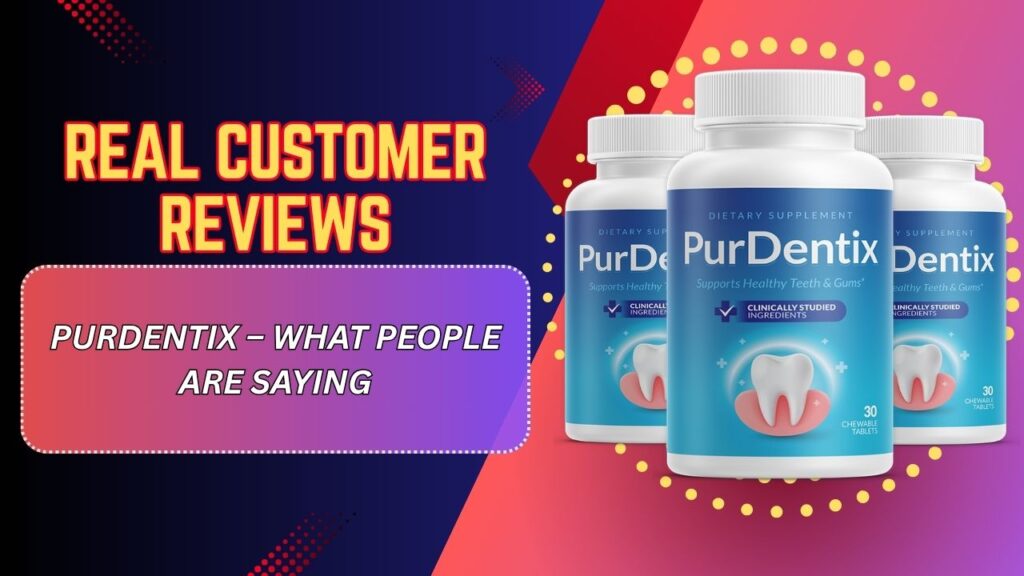 Real Customer Reviews of PurDentix – What People Are Saying