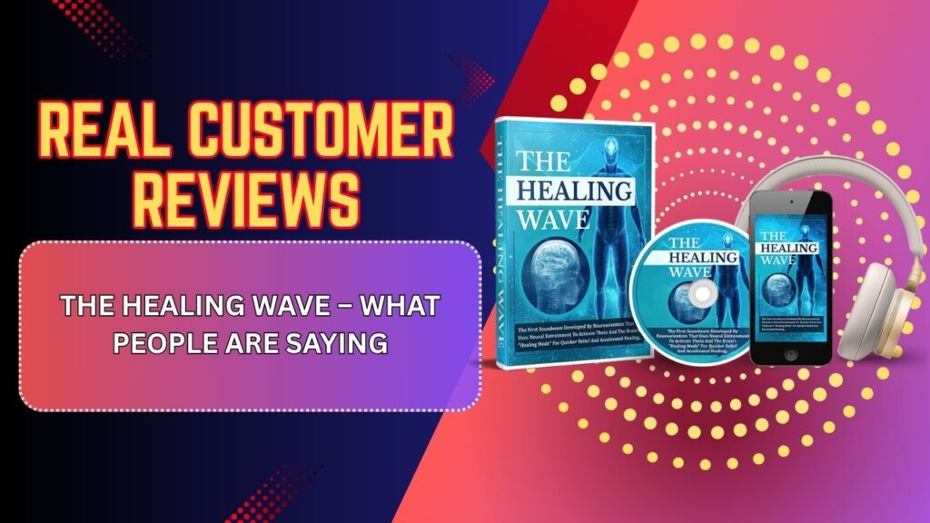 Real Customer Reviews of The Healing Wave – What People Are Saying