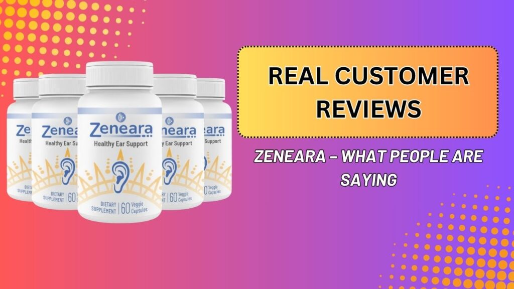 Real Customer Reviews of Zeneara – What People Are Saying
